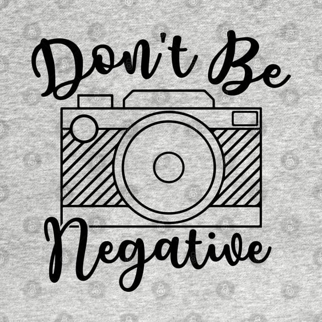 Don't Be Negative Camera Photography by GlimmerDesigns